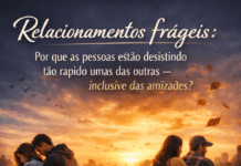 Relacionamentos frágeis: por que as pessoas estão desistindo tão rápido umas das outras — inclusive das amizades? (por Cidinha Pascoaloto)